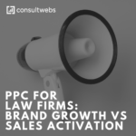 ppc for law firms: brand growth vs sales activation
