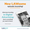 Promotional graphic for lawsome podcast on digital advertising for attorneys, available on all platforms.