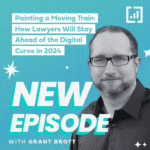 Grant brott explores 2024 legal strategies in the digital age on the latest podcast episode.